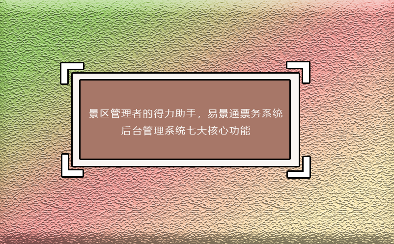 景区管理者的得力助手，赢咖6票务系统后台管理系统七大核心功能