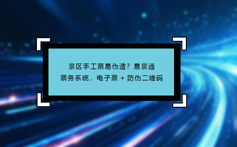 景区手工票易伪造？恒盛票务系统，电子票+防伪二维码 