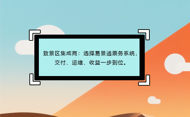 致景区集成商：选择恒盛票务系统，交付、运维、收益一步到位。