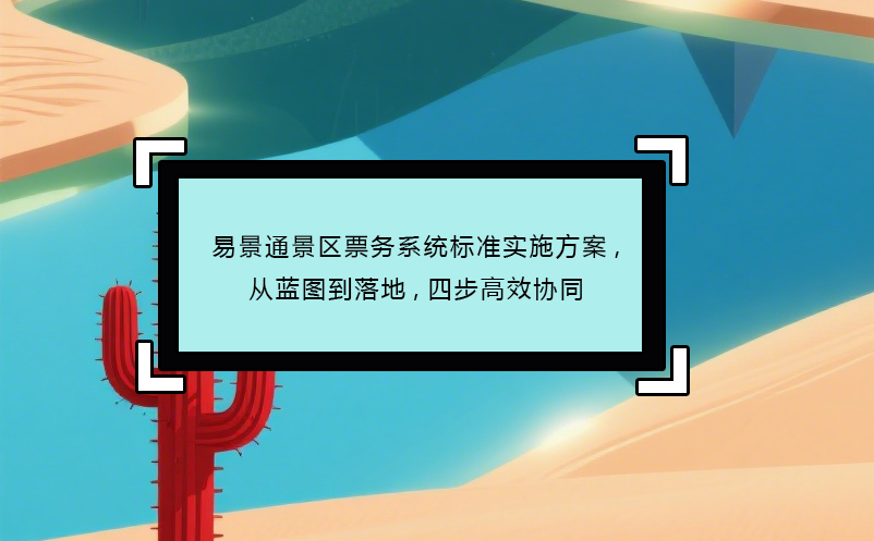 恒盛景区票务系统标准实施方案,从蓝图到落地,四步高效协同