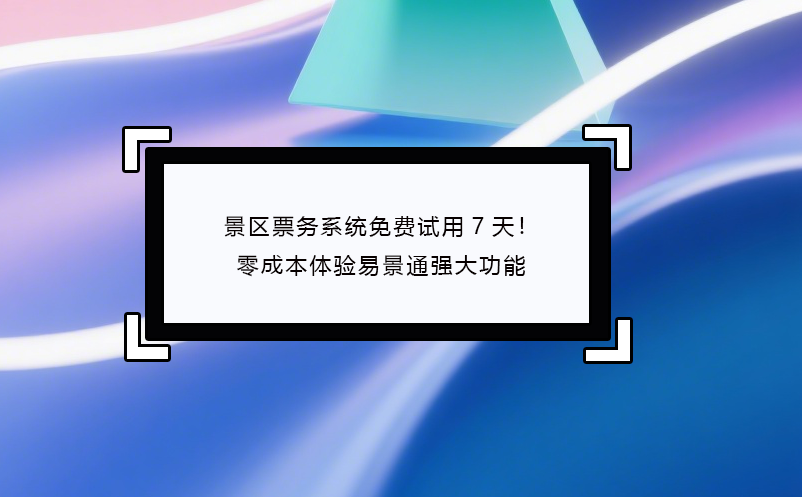 景区票务系统免费试用7天！零成本体验恒盛强大功能