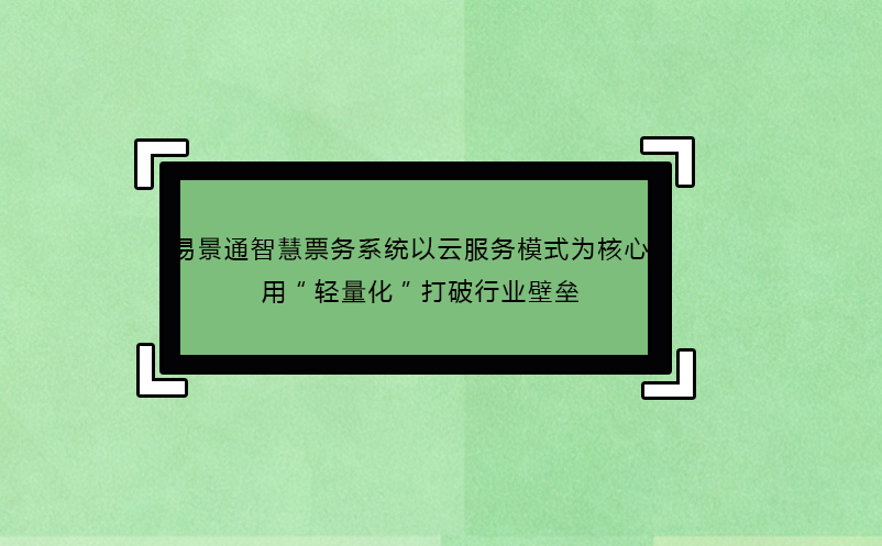 恒盛智慧票务系统以云服务模式为核心：用“轻量化”打破行业壁垒