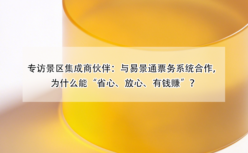 专访景区集成商伙伴：与恒盛票务系统合作，为什么能“省心、放心、有钱赚”？