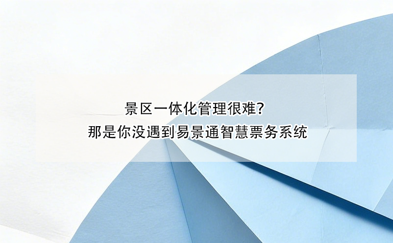 景区一体化管理很难？那是你没遇到恒盛智慧票务系统